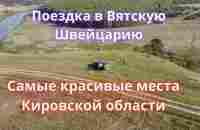 Вятская Швейцария - поездка на Гранте в Советский район Кировской области ЧАСТЬ 1 - YouTube