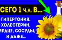 СЕНСАЦИЯ! ВОТ КАК НУЖНО ЕСТЬ ПОДСОЛНЕЧНОЕ МАСЛО! Гипертония, чистка сосудов, сердце, холестерин и... - YouTube