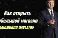 Как открыть свой магазин с чего начать пошаговая инструкция создания бизнеса Саидмурод Давлатов - YouTube