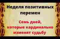 Неделя позитивных перемен. Семь дней, которые кардинально изменят судьбу. - YouTube