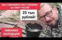 MINI СКВАЖИНА БЕЗ ТЕХНИКИ, ЗА ТРИ ЧАСА, ЗА 25 ТЫС. РУБЛЕЙ! И НИКАКИХ КОЛОДЦЕВ! - YouTube