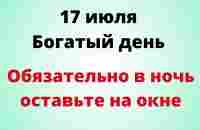 17 июля - Богатый день. Оставьте в ночь на окне. - YouTube