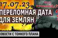 17 июля - Переломная дата для землян. Что произойдет? 1 часть - YouTube