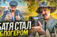 КАК БАТЯ СТАЛ БЛОГЕРОМ - YouTube