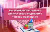 Ben Glinsky CEO LiveGood делится своим видением о сетевом маркетинге - YouTube