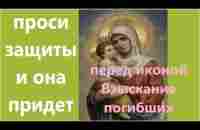 Просьба о милости, сострадании, помощи и защиты перед иконой Богородицы Взыскание погибших, текст. - YouTube