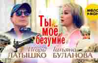 Татьяна Буланова, Игорь Латышко - Ты мое безумие (Official Video, 2023) - YouTube