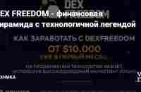 DEX FREEDOM - финансовая пирамида с технологичной легендой — Техника на vc.ru