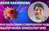 Факия Хакимова. Нано бальзамы избавили от онкологии и вернули к жизни. - YouTube