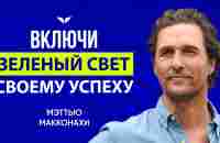 Мэттью Макконахи делится своей философией и принципами успеха - YouTube