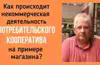 Как происходит некоммерческая деятельность ПОТРЕБИТЕЛЬСКОГО КООПЕРАТИВА на примере магазина? - YouTube