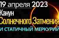 19 апреля: Канун Солнечного затмения. Статичный Меркурий!.. - YouTube