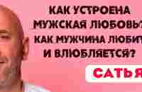 Сатья • Как устроена мужская любовь. Как мужчина любит и влюбляется - YouTube