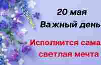 20 мая - Важный день. Исполнится самая светлая мечта | Лунный Календарь - YouTube