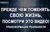 Прежде Чем Поменять Свою Жизнь, Посмотри Это Видео! Трансформация Реальности 