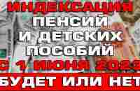 Индексация пенсий и детских пособий с 1 июня 2023 Будет или нет - YouTube