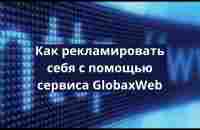 Как рекламировать себя с помощью сервиса GlobaxWeb - YouTube