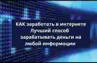 КАК заработать в интернете Лучший способ зарабатывать деньги на любой информации - YouTube