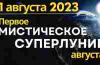 Мистическое Полнолуние (Суперлуние) 1 августа 2023: время большой перезагрузки - YouTube