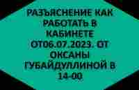 Разъяснение как работать в кабинете от Оксаны Губайдуллиной от 06 07 2023 - YouTube