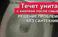 Течет унитаз с кнопкой после смыва воды - как 100% устранить течь - YouTube