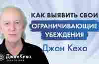 Джон Кехо: Как найти и распознать свои ограничивающие убеждения - YouTube