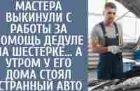 Мастера выкинули с работы за помощь дедуле на шестерке... А утром у его дома стояла странная машина - YouTube