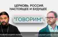 «Говорим». ПРОТ. АНДРЕЙ ТКАЧЕВ. ЦЕРКОВЬ. РОССИЯ. НАСТОЯЩЕЕ И БУДУЩЕЕ - YouTube