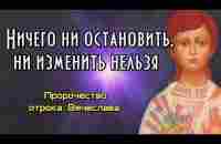 Пророчество отрока Вячеслава. Ничего ни остановить, ни изменить нельзя - YouTube