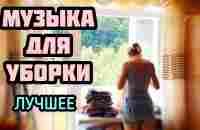 МУЗЫКА ДЛЯ УБОРКИ ДОМА ЛУЧШЕЕ - YouTube