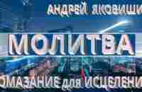 Андрей Яковишин. Молитва. Помазание для исцеления. - YouTube