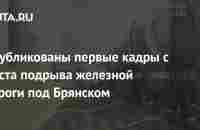 Опубликованы первые кадры с места подрыва железной дороги под Брянском: Происшествия: Россия: Lenta.ru