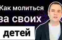 Проповедь: как молиться за детей, чтобы они были верующими? 100% работает! - YouTube