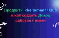 Продукты Phenomenal Club и как создать доход работая с ними - YouTube