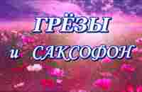 Грёзы и Саксофон! Бесподобно красивая мелодия саксофона Анатолия Пчелова. - YouTube