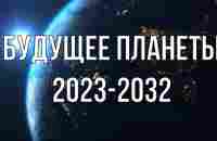 Предсказание 2023-2032. Будущее нашей планеты зависит от нас! - YouTube