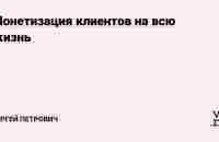 Монетизация клиентов на всю жизнь — Сергей Петрович на vc.ru