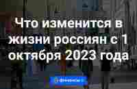 Что изменится в жизни россиян с 1 октября 2023 года | 29 сентября 2023 - Финансы Mail.ru