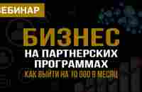 Бизнес на партнерских программах. Как выйти на 10000$/мес за полгода, полностью онлайн - YouTube