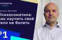 Психосоматика с Михаилом Филяевым – как научить свое тело не болеть / Оптимум - YouTube