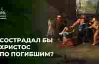 Сострадал бы Христос по погибшим? - YouTube