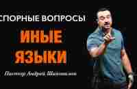 СПОРНЫЕ ВОПРОСЫ «Иные языки» Пастор Андрей Шаповалов - YouTube