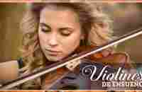 VIOLINES DE ENSUEÑO - Hermosas Melodías Para Elevar El Espíritu y Recordar - YouTube