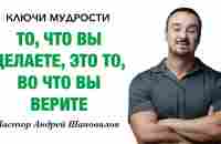 КЛЮЧИ МУДРОСТИ «То, что вы делаете, это то, во что вы верите» Пастор Андрей Шаповалов - YouTube