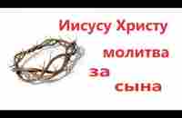 Молитва Иисусу Христу за сына. Молитва мамы за сына это его сильнейшая защита в жизненных ситуациях. - YouTube