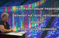 КАК КВАНТОВЫЙ ПЕРЕХОД ВЛИЯЕТ НА ТЕЛО ЧЕЛОВЕКА. НОВОЕ! Валентина Миронова - YouTube