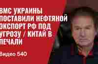 ВМС Украины поставили нефтяной экспорт РФ под угрозу / Китай в печали // №540 —Юрий Швец - YouTube